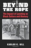Beyond the Rope: The Impact of Lynching on Black Culture and Memory