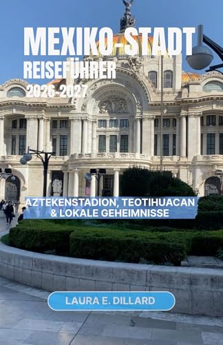 MEXIKO-STADT-REISEFÜHRER 2026-2027: Aztekenstadion, Teotihuacan & Lokale Geheimnisse (Exploring Hungary in a grand style 6) (German Edition)
