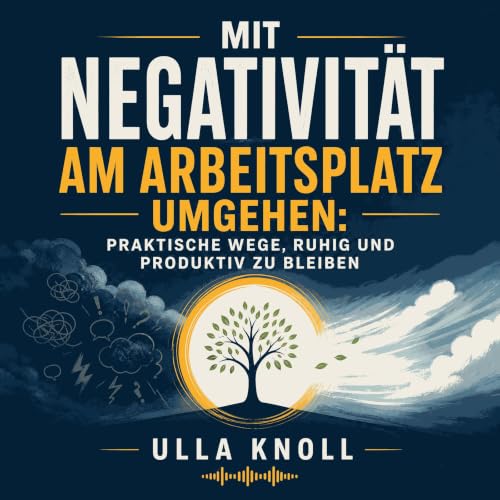 Mit Negativit&auml;t am Arbeitsplatz umgehen: Praktische Wege, ruhig und produktiv zu bleiben cover art