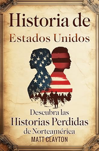 Historia de Estados Unidos: Descubra las historias perdidas de Norteamérica (Secretos del pasado olvidado)
