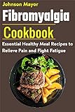  Fibromyalgia Cookbook: Essential Healthy Meal Recipes to Relieve Pain and Fight Fatigue (English Edition)