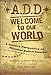 A.D.D.: Welcome to Our World