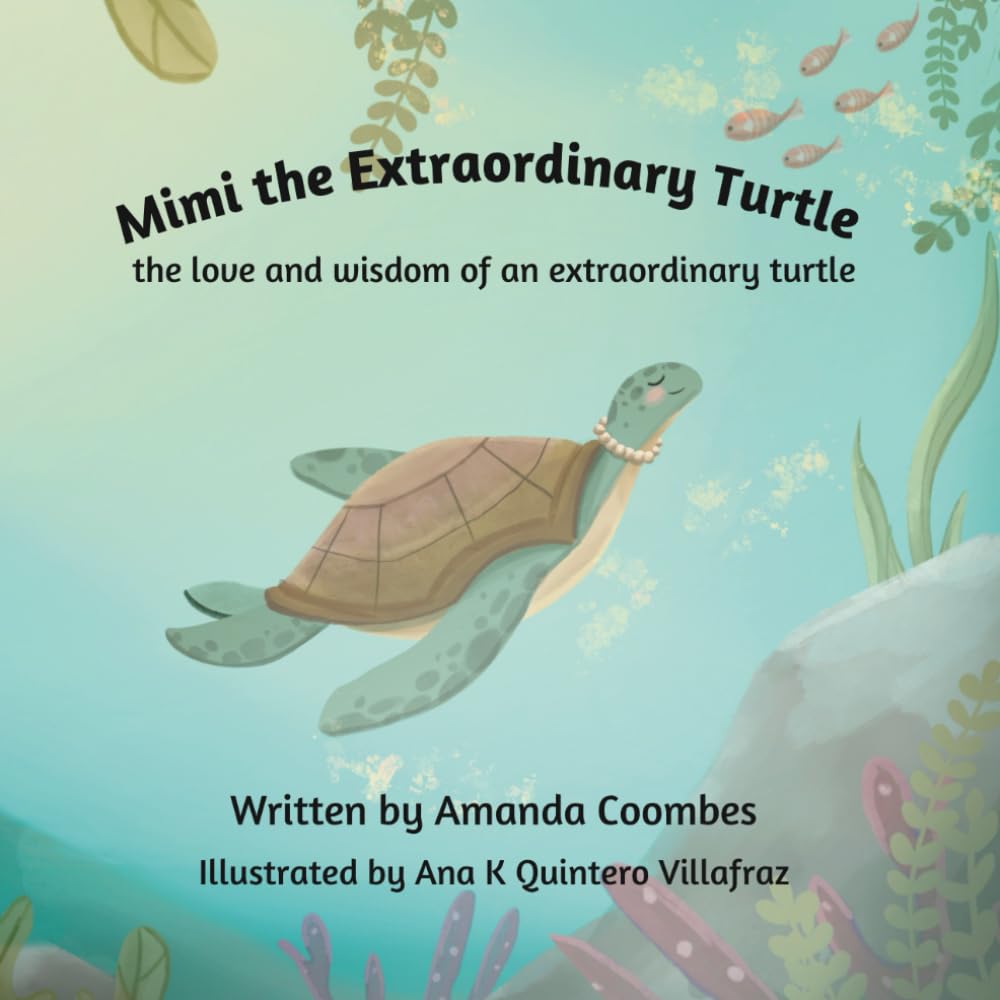 Mimi the Extraordinary Turtle: the love and wisdom of an extraordinary turtle - a children's illustrated book for kids age 3-8