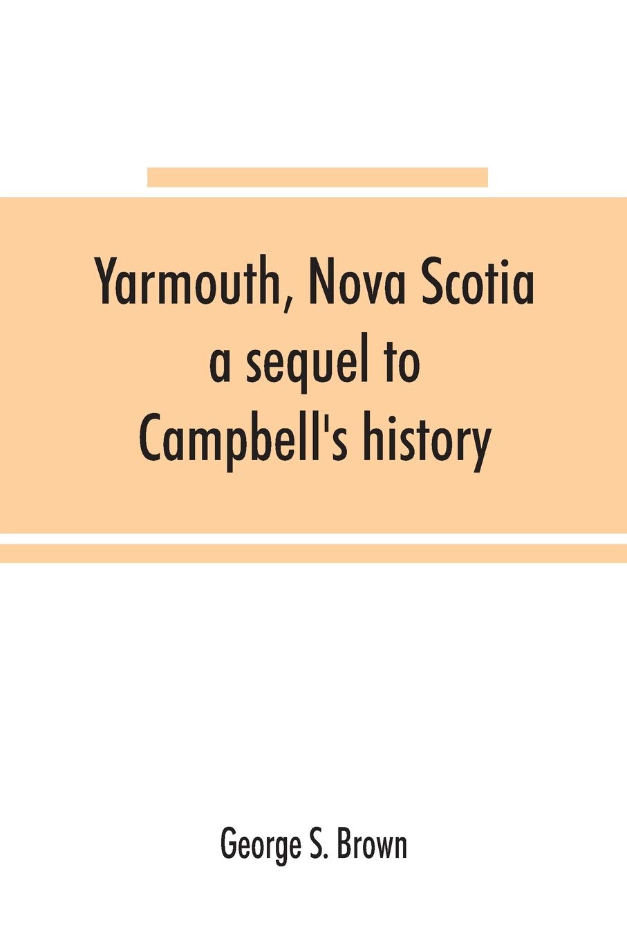 Yarmouth, Nova Scotia: a sequel to Campbell's history