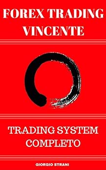 Forex Trading Vincente: 10 minuti al giorno per Guadagnare nel Forex di [Giorgio Strani]