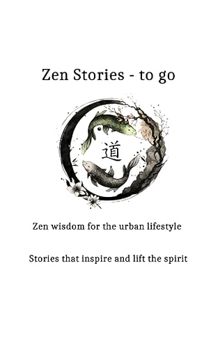 Zen Stories - to go Zen wisdom for the urban lifestyle Stories that inspire and lift the spirit - Spiritual Zen Wisdom to empower your life and self