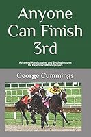Anyone Can Finish 3rd: Advanced Handicapping and Betting Insights for the Experienced Horseplayer 1521231893 Book Cover