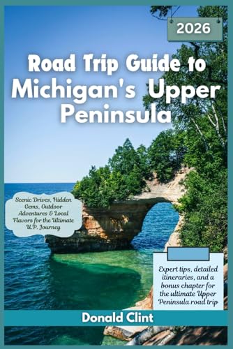 Road Trip Guide to Michigan’s Upper Peninsula 2026: Scenic Drives, Hidden Gems, Outdoor Adventures & Local Flavors for the Ultimate U.P. Journey (Trailblazer Travel Guides)