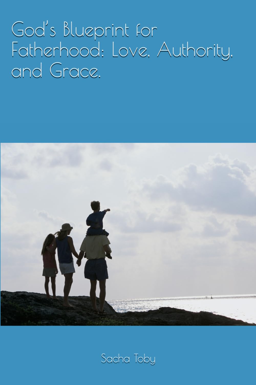 God’s Blueprint for Fatherhood: Love, Authority, and Grace.