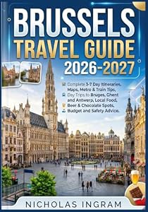 Brussels Travel Guide 2026–2027: Complete 3–7 Day Itineraries, Maps, Metro & Train Tips, Day Trips to Bruges, Ghent and Antwerp, Local Food, Beer & Chocolate Spots, Budget and Safety Advice.