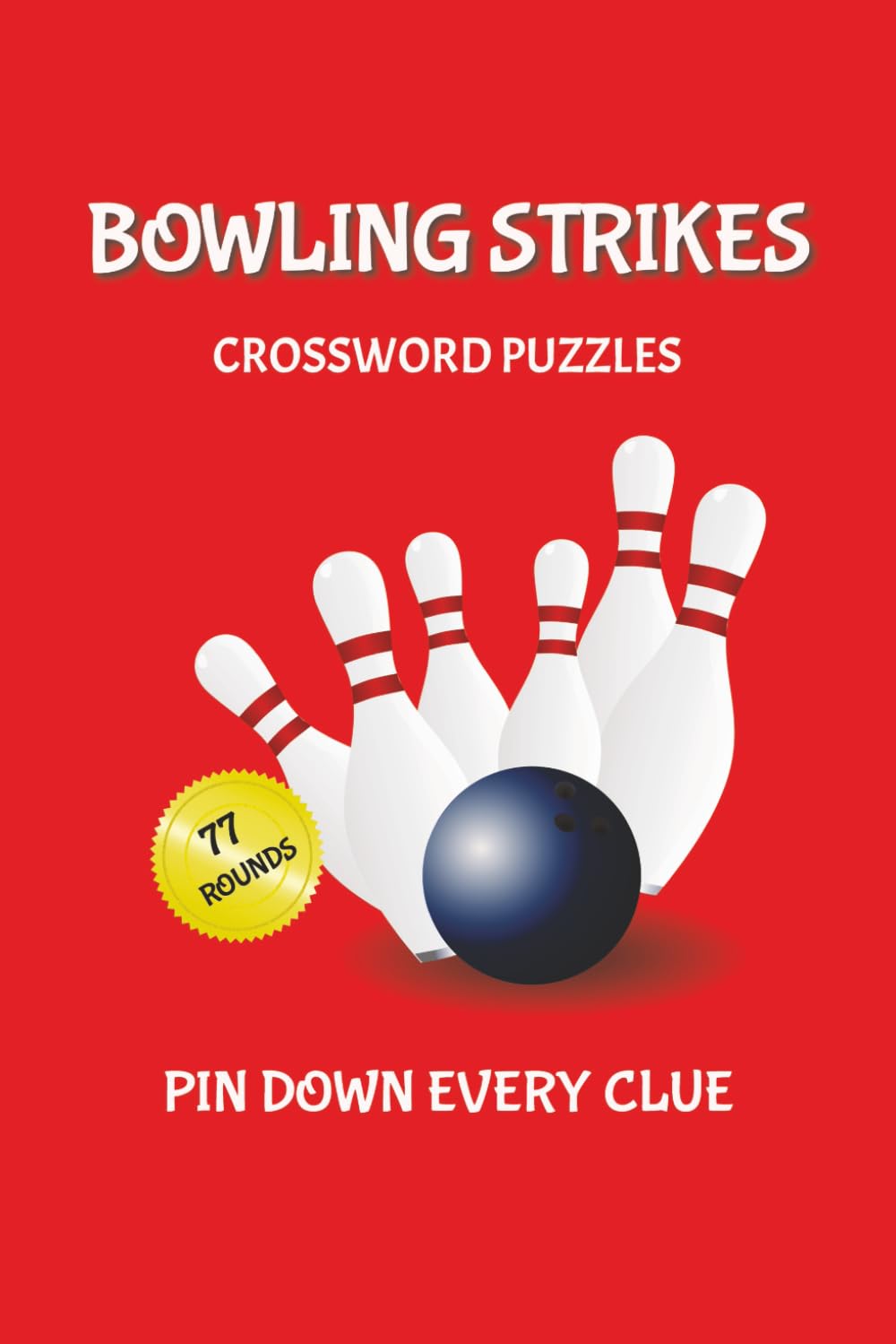 Bowling Strikes: 77 Crossword Puzzles Inspired by the Game, the Lingo & the Spirit of the Alley