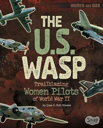 The U.S. WASP: Trailblazing Women Pilots of World War II (Women and War)
