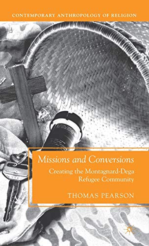 Missions and Conversions: Creating the Montagnard-Dega Refugee Community (Contemporary Anthropology of Religion)