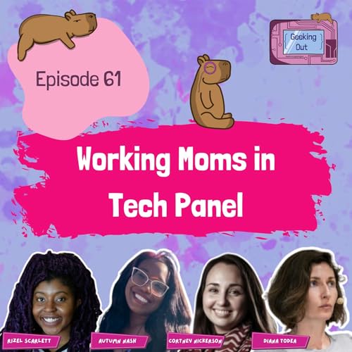 Geeking Out Live: Working Moms in Tech Panel with Rizel Scarlett, Autumn Nash, Cortney Nickerson, and Diana Todea