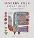 Modern Folk Embroidery: 30 Contemporary Projects for Folk Art Inspired Designs