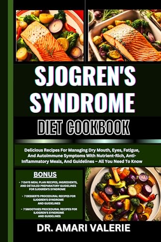 SJOGREN'S SYNDROME DIET COOKBOOK: Delicious Recipes For Managing Dry Mouth, Eyes, Fatigue, And Autoimmune Symptoms With Nutrient-Rich, Anti-Inflammatory Meals, And Guidelines – All You Need To Know
