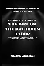 Amber Emily Smith Persuasive daybook: Understanding how to stay together like THE GIRL ON THE BATHROOM FLOOR even when things are not moving well, a life account and unofficial biography