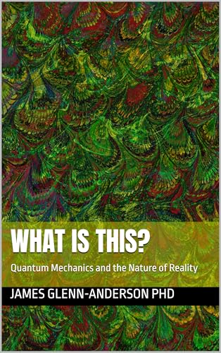 What Is This?: Quantum Mechanics and the Nature of Reality (Quantum Noesis Project Book 3)
