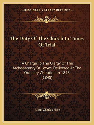The Duty Of The Church In Times Of Trial: A Charge To The Clergy Of The Archdeaconry Of Lewes, Delivered At The Ordinary Visitation In 1848 (1848)