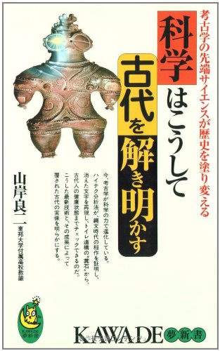 科学はこうして古代を解き明かす: 考古学の先端サイエンスが歴史を塗り変える (KAWADE夢新書 116)