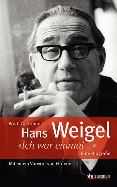 Hans Weigel: "Ich war einmal ..." Eine Biografie: "Ich war einmal ..." Eine Biografie