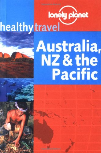Lonely Planet Healthy Travel: Australia, Nz &amp; the Pacific (LONELY PLANET HEALTHY TRAVEL GUIDES AUSTRAILA, NEW ZEALAND AND THE PACIFIC)