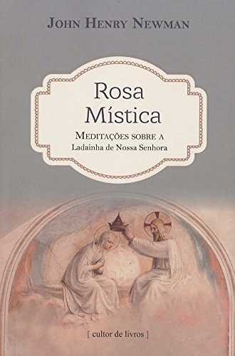 Rosa mística – Meditações sobre a ladainha de Nossa Senhora: