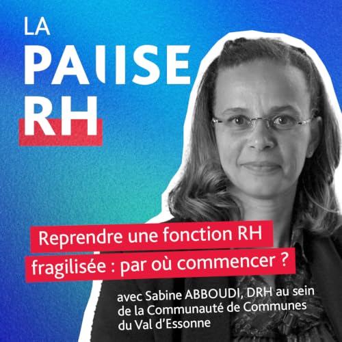 Reprendre une fonction RH fragilis&eacute;e : par o&ugrave; commencer ? - Sabine Abboudi, DRH au sein de la communaut&eacute; de communes du Val d'Essonne