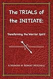 The Trials of the Initiate: Transforming the Warrior Spirit