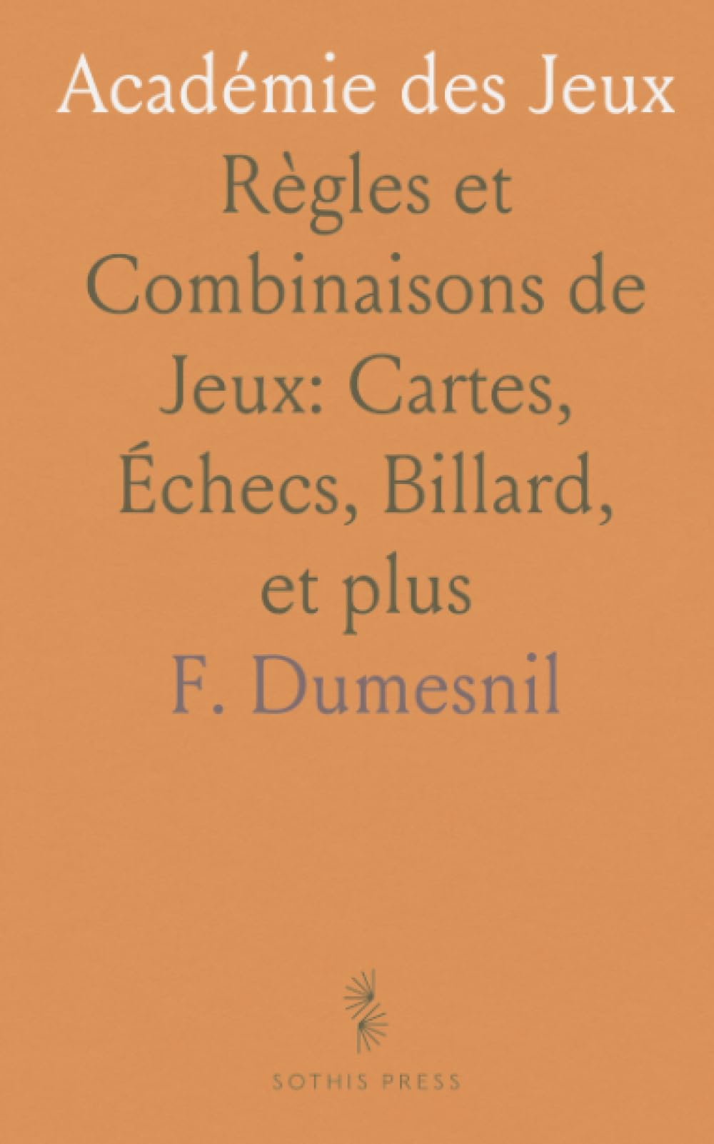 Académie des Jeux: Règles et Combinaisons de Jeux: Cartes, Échecs, Billard, et plus