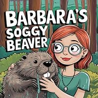 Barbara's Soggy Beaver: A Hilarious and Quirky Tale for Adults Who Love Whimsical Humor (Banned Children's Books for Adults) B0DSBRGMJ4 Book Cover