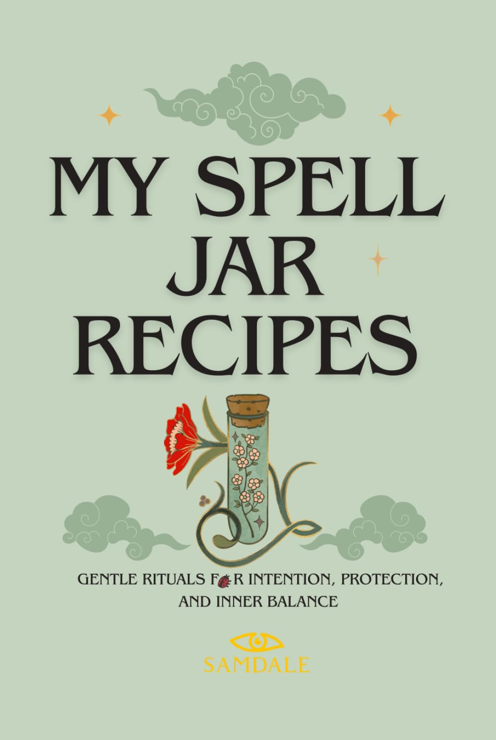 My Spell Jar Recipes: Gentle Rituals for Emotional Support, Grounding and Inner Balance