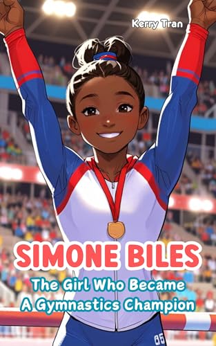 Simone Biles: The Girl Who Became a Gymnastics Champion: Inspiring biography for kids: Children's book about the gymnastics legend (Sports biographies for kids)
