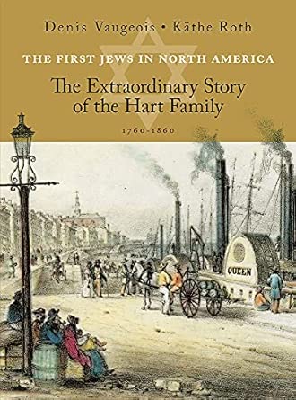 The First Jews in North America: The Extraordinary Story of the Hart Family: 1760-1860 book cover