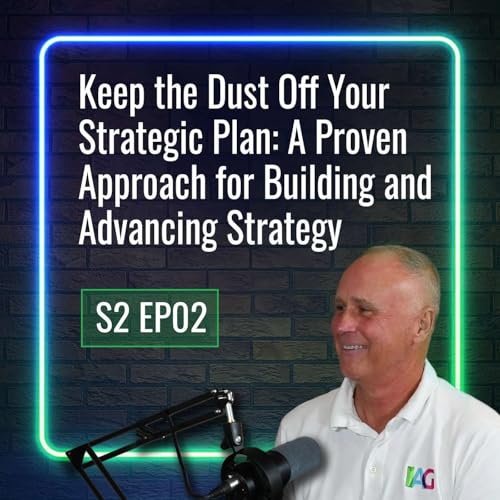 Keep the Dust Off Your Strategic Plan: A Proven Approach for Building and Advancing Strategy
