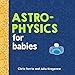 Astrophysics for Babies: A STEM Book about Space and Astronomy for Little Ones by the #1 Science Author for Kids (Science Gifts for Kids) (Baby University)