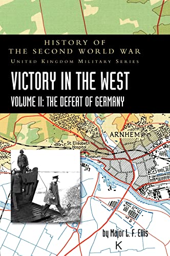 Victory in the West Volume II: History of the Second World War: United Kingdom Military Series: Official Campaign History (Official Campaign History, History of the Second World War)