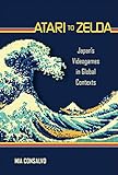  Atari to Zelda: Japan\'s Videogames in Global Contexts (English Edition)