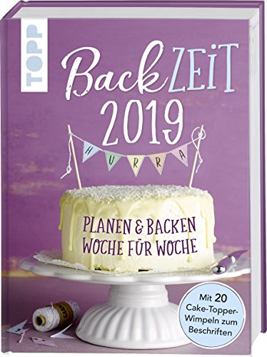 Jahrbuch BackZeit 2019: Planen & backen Woche für Woche. Der Backen-Kalender. Mit 20 Cake-Topper-Wi Jahrbuch BackZeit 2019: Planen & backen Woche für Woche. Der Backen-Kalender. Mit 20 Cake-Topper-Wi