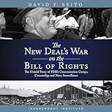 The New Deal’s War on the Bill of Rights: The Untold Story of FDR’s Concentration Camps, Censorship, and Mass Surveillance