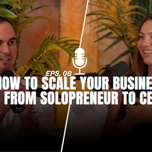 How to Scale Your Business: From Solopreneur to CEO EPS 8