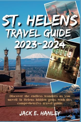 ST. HELENS TRAVEL GUIDE 2023-2024: Discover the endless wonders as you unveil St. Helens hidden gems with this comprehensive travel guide (Hanley's Guide Around The World)
