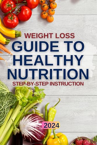 Weight Loss. Guide to Healthy Nutrition. Step-by-Step Instruction.: Nutrition Book