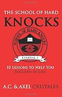 The School Of Hard Knocks: 10 Lessons To Help You Succeed In Life 0692266623 Book Cover