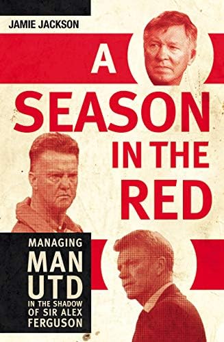 A Season in the Red: Managing Man UTD in the shadow of Sir Alex Ferguson Paperback – August 18, 2016