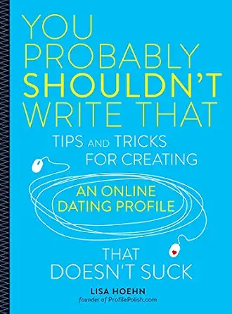 You Probably Shouldn't Write That: Tips and Tricks for Creating an Online Dating Profile That Doesn't Suck
