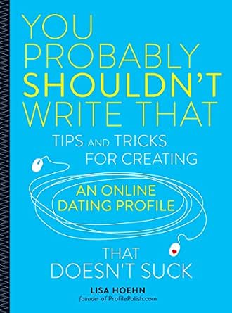 You Probably Shouldn't Write That: Tips and Tricks for Creating an Online Dating Profile That Doesn't Suck