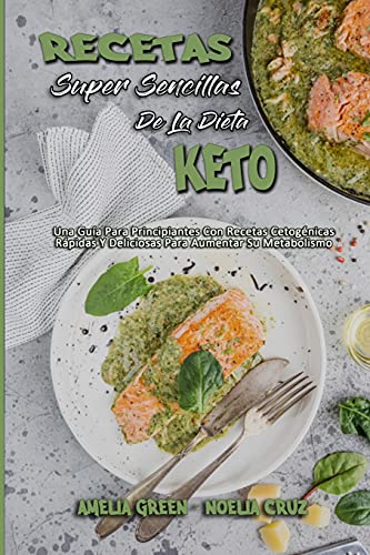 Recetas Súper Sencillas De La Dieta Keto: Una Guía Para Principiantes Con Recetas Cetogénicas Rápidas Y Deliciosas Para Aumentar Su Metabolismo (Super ... Recipes) (Spanish Version) (Spanish Edition)