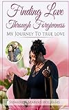 Finding Love Through Forgiveness: My Journey To True Love
