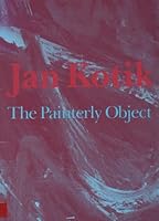 Jan Kotik: The painterly object : [catalog of an exhibition held] January 27-March 18, 1984, Albright-Knox Art Gallery, Buffalo, New York 0914782517 Book Cover